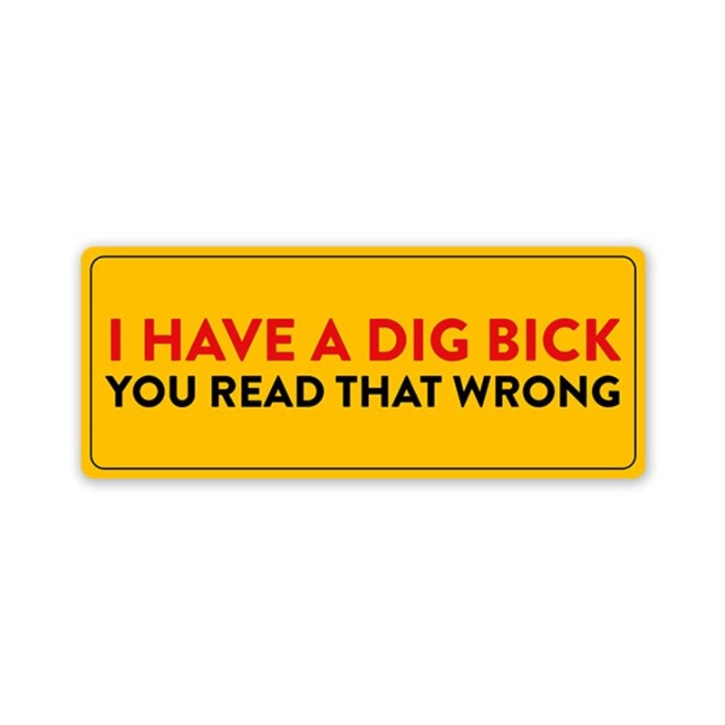 I Have A Dig Bick Car Bumper Sticker